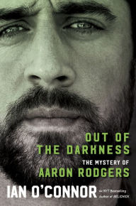 Title: Out of the Darkness: The Mystery of Aaron Rodgers, Author: Ian O'Connor