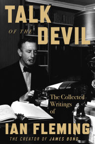 Title: Talk of the Devil: The Collected Writings of Ian Fleming, Author: Ian Fleming