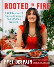 Title: Rooted in Fire: A Celebration of Native American and Mexican Cooking, Author: Pyet DeSpain