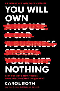 Title: You Will Own Nothing: Your War with a New Financial World Order and How to Fight Back, Author: Carol Roth