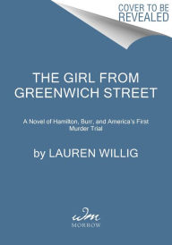 The Girl from Greenwich Street: A Novel of Hamilton, Burr, and America's First Murder Trial