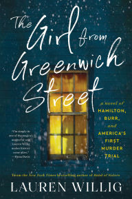 Title: The Girl from Greenwich Street: A Novel of Hamilton, Burr, and America's First Murder Trial, Author: Lauren Willig