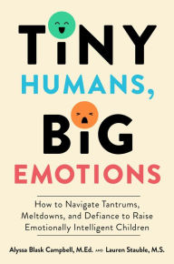 Free audio books download great books for free Tiny Humans, Big Emotions: How to Navigate Tantrums, Meltdowns, and Defiance to Raise Emotionally Intelligent Children