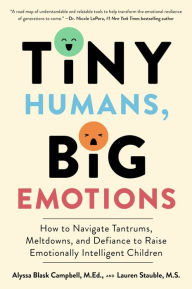 Title: Tiny Humans, Big Emotions: How to Navigate Tantrums, Meltdowns, and Defiance to Raise Emotionally Intelligent Children, Author: Alyssa Blask Campbell