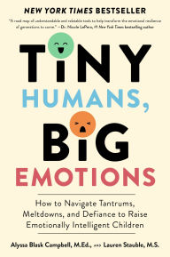 Title: Tiny Humans, Big Emotions: How to Navigate Tantrums, Meltdowns, and Defiance to Raise Emotionally Intelligent Children, Author: Alyssa Blask Campbell