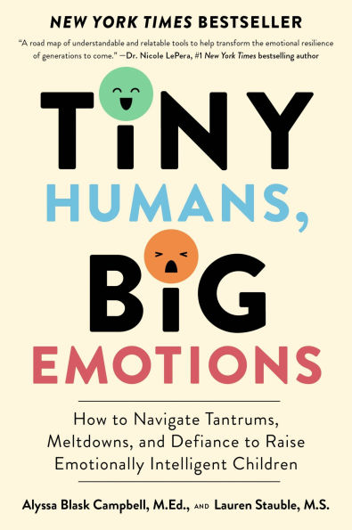 Tiny Humans, Big Emotions: How to Navigate Tantrums, Meltdowns, and Defiance Raise Emotionally Intelligent Children