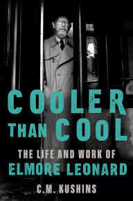 Title: Cooler Than Cool: The Life and Work of Elmore Leonard, Author: C. M. Kushins