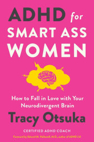 Title: ADHD for Smart Ass Women: How to Fall in Love with Your Neurodivergent Brain, Author: Tracy Otsuka