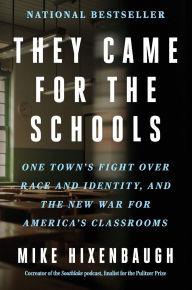 Title: They Came for the Schools: One Town's Fight Over Race and Identity, and the New War for America's Classrooms, Author: Mike Hixenbaugh