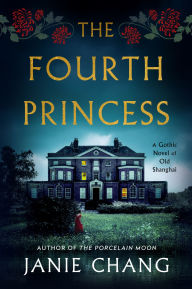 Title: The Fourth Princess: A Gothic Novel of Old Shanghai, Author: Janie Chang