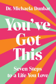 Title: You've Got This: Seven Steps to a Life You Love, Author: Michaela Dunbar