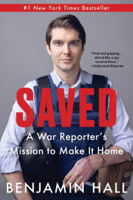 Title: Saved: A War Reporter's Mission to Make It Home, Author: Benjamin Hall