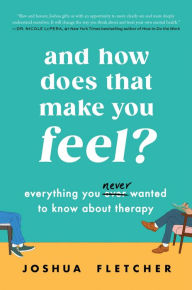 Download spanish audio books for free And How Does That Make You Feel?: Everything You (N)ever Wanted to Know About Therapy 9780063310124 English version by Joshua Fletcher RTF FB2 PDB