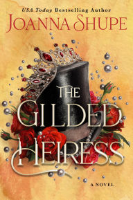 Title: The Gilded Heiress: A Novel, Author: Joanna Shupe