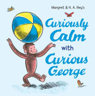 Title: Curiously Calm With Curious George, Author: H. A. Rey