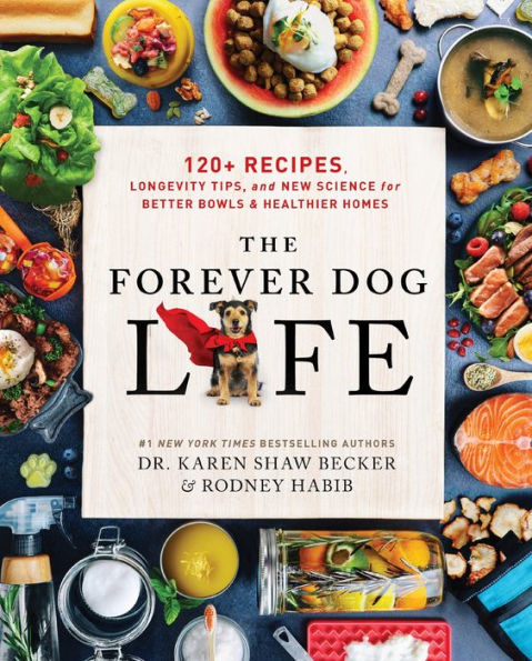 The Forever Dog Life: 120+ Recipes, Longevity Tips, and New Science for Better Bowls and Healthier Homes