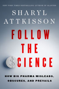 Title: Follow the Science: How Big Pharma Misleads, Obscures, and Prevails, Author: Sharyl Attkisson