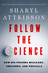 Title: Follow the Science: How Big Pharma Misleads, Obscures, and Prevails, Author: Sharyl Attkisson