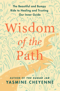 Downloads ebooks free Wisdom of the Path: The Beautiful and Bumpy Ride to Healing and Trusting Our Inner Guide 9780063315006 by Yasmine Cheyenne English version RTF CHM DJVU