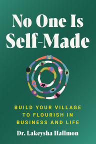 Free books for downloads No One Is Self-Made: Build Your Village to Flourish in Business and Life 9780063315891 in English ePub CHM RTF by Lakeysha Hallmon