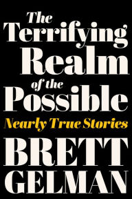 The Terrifying Realm of the Possible: Nearly True Stories