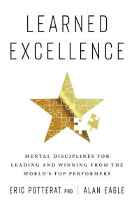 Books to download on iphone free Learned Excellence: Mental Disciplines for Leading and Winning from the World's Top Performers 9780063316164 by Eric Potterat, Alan Eagle English version