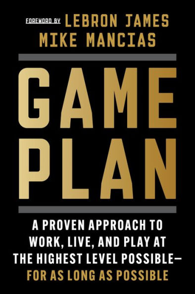 Game Plan: A Proven Approach to Work, Live, and Play at the Highest Level Possible - for as Long as Possible