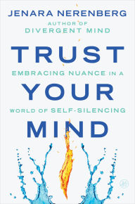 Title: Trust Your Mind: Embracing Nuance in a World of Self-Silencing, Author: Jenara Nerenberg