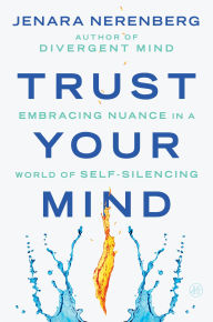Title: Trust Your Mind: Embracing Nuance in a World of Self-Silencing, Author: Jenara Nerenberg