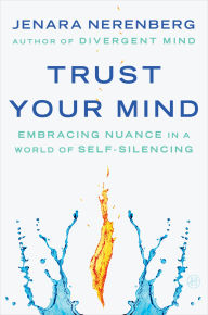 Title: Trust Your Mind: Embracing Nuance in a World of Self-Silencing, Author: Jenara Nerenberg