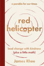 red helicopter-a parable for our times: lead change with kindness (plus a little math)