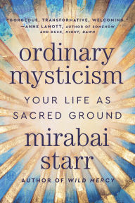 Title: Ordinary Mysticism: Your Life as Sacred Ground, Author: Mirabai Starr