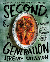 Title: Second Generation: Hungarian and Jewish Classics Reimagined for the Modern Table, Author: Jeremy Salamon