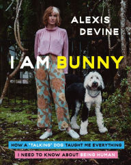 Title: I Am Bunny: How a Talking Dog Taught Me Everything I Need to Know About Being Human, Author: Alexis Devine