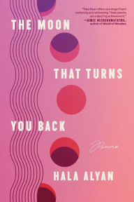 German audio books downloads The Moon That Turns You Back: Poems by Hala Alyan (English literature) 9780063317475