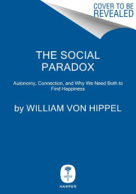 Title: The Social Paradox: Autonomy, Connection, and Why We Need Both to Find Happiness, Author: William von Hippel