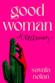 Title: Good Woman: A Reckoning, Author: Savala Nolan