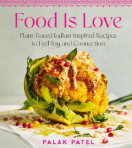 Ebook free download pdf portugues Food Is Love: Plant-Based Indian-Inspired Recipes to Feel Joy and Connection 9780063320642 in English  by Palak Patel