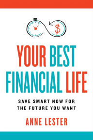 Title: Your Best Financial Life: Save Smart Now for the Future You Want, Author: Anne Lester
