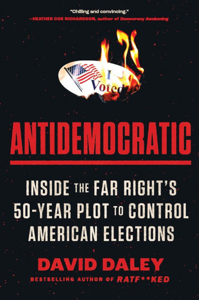 Antidemocratic: Inside the Far Right's 50-Year Plot to Control American Elections