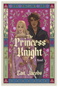 Title: The Princess Knight: A Novel, Author: Cait Jacobs