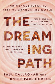 Free pdf books downloadable The Dreaming Path: Indigenous Ideas to Help Us Change the World 9780063321267 DJVU FB2 in English by Paul Callaghan, Uncle Paul Gordon