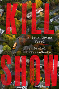 Downloads ebooks gratis Kill Show: A True Crime Novel 9780063321410 in English by Daniel Sweren-Becker PDB PDF MOBI