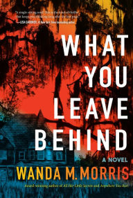 Title: What You Leave Behind: A Novel, Author: Wanda M. Morris