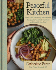 Title: Peaceful Kitchen: More than 100 Cozy Plant-Based Recipes to Comfort the Body and Nourish the Soul, Author: Catherine Perez