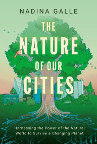 Title: The Nature of Our Cities: Harnessing the Power of the Natural World to Survive a Changing Planet, Author: Nadina Galle