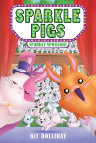 Title: Sparkle Pigs #3: Sparkly Spotlight, Author: Kit Holliday