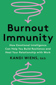 Best seller ebooks free download Burnout Immunity: How Emotional Intelligence Can Help You Build Resilience and Heal Your Relationship with Work by Kandi Wiens English version 9780063323667