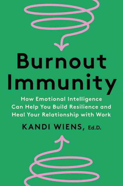Burnout Immunity: How Emotional Intelligence Can Help You Build Resilience and Heal Your Relationship with Work