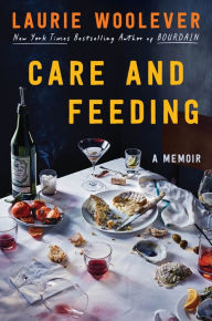 Title: Care and Feeding: A Memoir, Author: Laurie Woolever